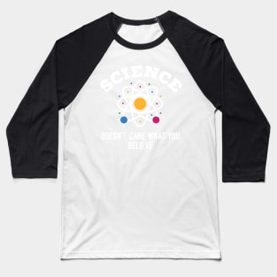 Science Doesn't Care What You Believe Baseball T-Shirt